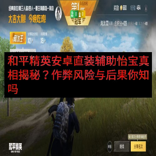 和平精英安卓直装辅助怡宝真相揭秘？作弊风险与后果你知吗